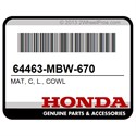 Honda 64463-MBW-670 Mat, C, L., Cowl