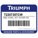Triumph T2307357CW Rad, Cowl, Kit, Outer, Rh